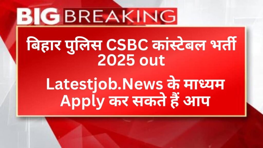 Eligibility, Syllabus, Exam Pattern & Apply Link of Bihar Police CSBC Constable Recruitment 2025 | बिहार पुलिस CSBC कांस्टेबल भर्ती 2025